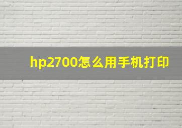 hp2700怎么用手机打印