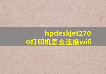 hpdeskjet2700打印机怎么连接wifi