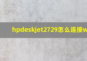 hpdeskjet2729怎么连接wifi