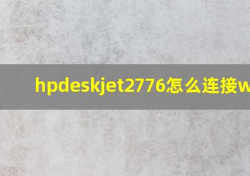 hpdeskjet2776怎么连接wifi