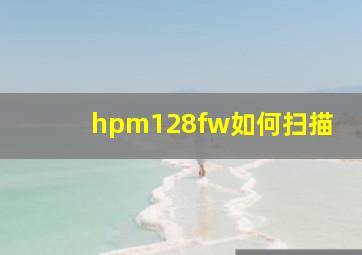 hpm128fw如何扫描