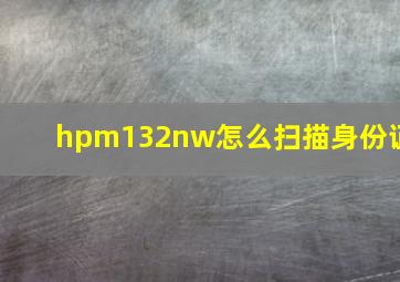 hpm132nw怎么扫描身份证