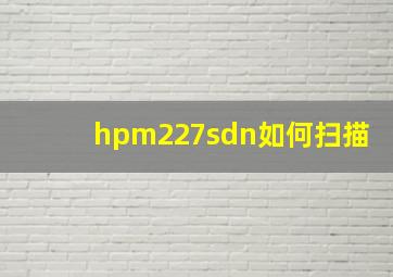 hpm227sdn如何扫描