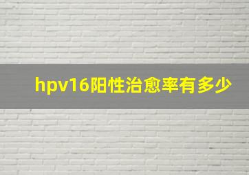 hpv16阳性治愈率有多少