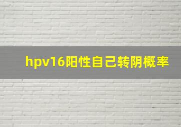 hpv16阳性自己转阴概率