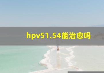 hpv51.54能治愈吗