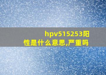 hpv515253阳性是什么意思,严重吗