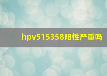 hpv515358阳性严重吗