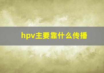 hpv主要靠什么传播