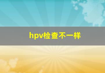 hpv检查不一样