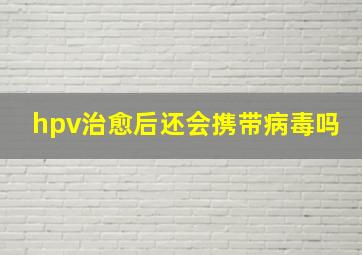 hpv治愈后还会携带病毒吗