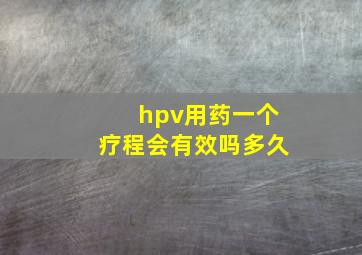 hpv用药一个疗程会有效吗多久