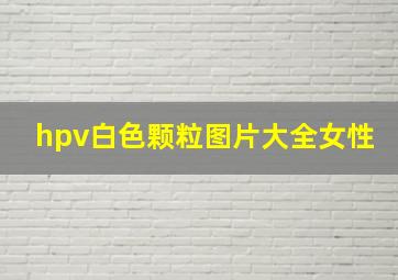 hpv白色颗粒图片大全女性