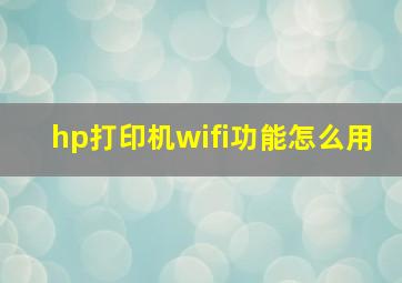 hp打印机wifi功能怎么用