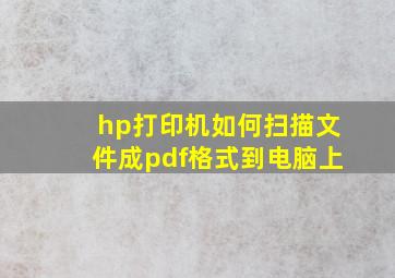 hp打印机如何扫描文件成pdf格式到电脑上