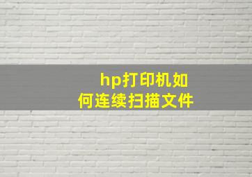 hp打印机如何连续扫描文件