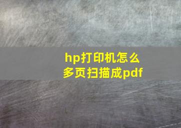 hp打印机怎么多页扫描成pdf