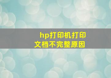 hp打印机打印文档不完整原因