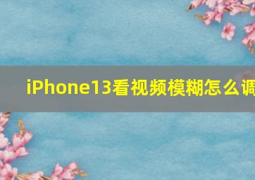 iPhone13看视频模糊怎么调