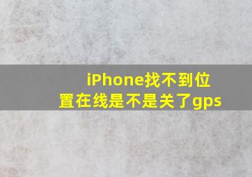 iPhone找不到位置在线是不是关了gps