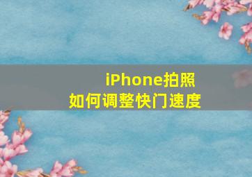 iPhone拍照如何调整快门速度