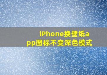 iPhone换壁纸app图标不变深色模式