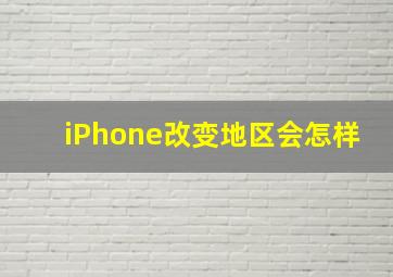 iPhone改变地区会怎样