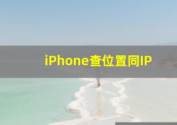 iPhone查位置同IP