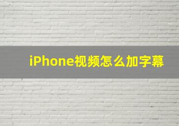 iPhone视频怎么加字幕