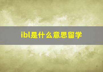 ibl是什么意思留学