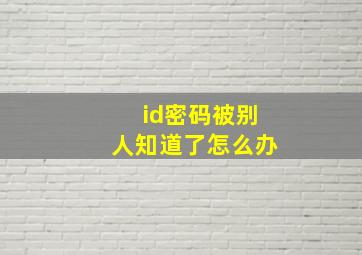 id密码被别人知道了怎么办