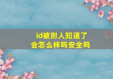 id被别人知道了会怎么样吗安全吗