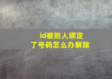 id被别人绑定了号码怎么办解除