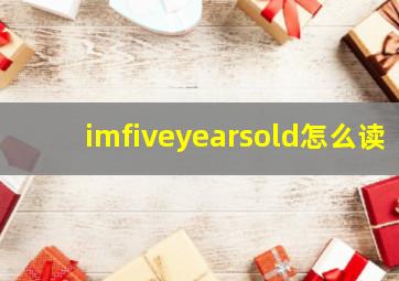 imfiveyearsold怎么读