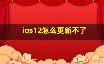 ios12怎么更新不了