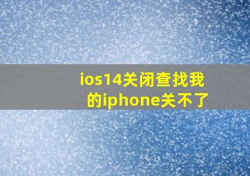 ios14关闭查找我的iphone关不了