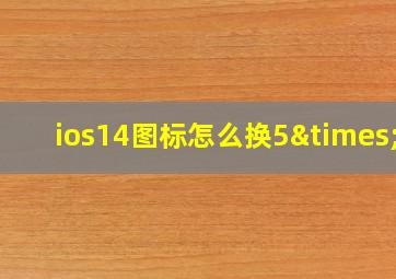 ios14图标怎么换5×6