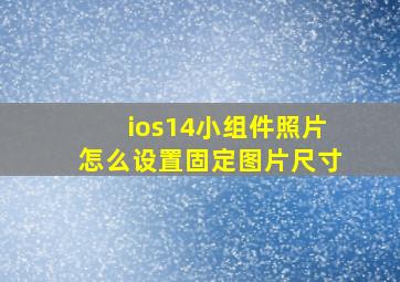 ios14小组件照片怎么设置固定图片尺寸