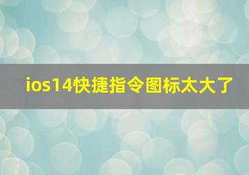 ios14快捷指令图标太大了