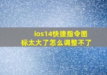 ios14快捷指令图标太大了怎么调整不了