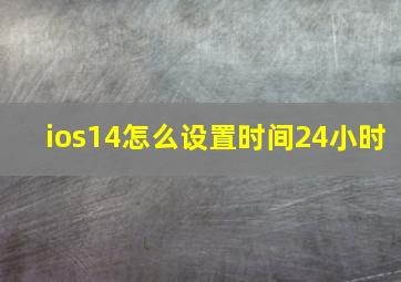 ios14怎么设置时间24小时