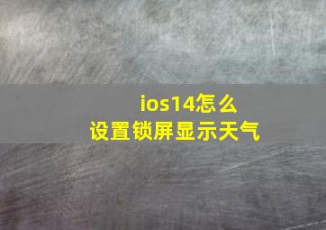 ios14怎么设置锁屏显示天气