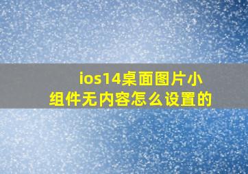 ios14桌面图片小组件无内容怎么设置的