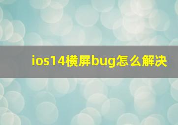 ios14横屏bug怎么解决