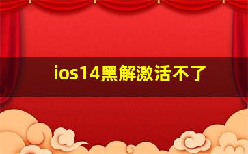 ios14黑解激活不了