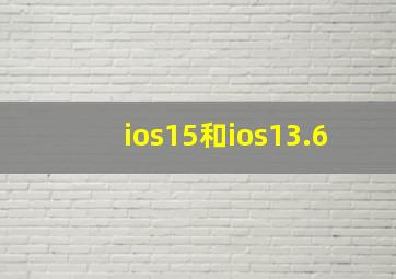 ios15和ios13.6