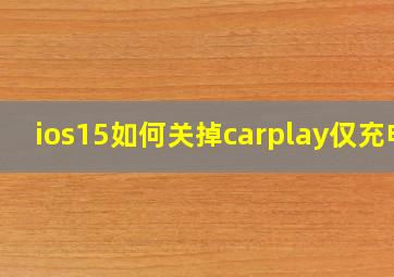 ios15如何关掉carplay仅充电