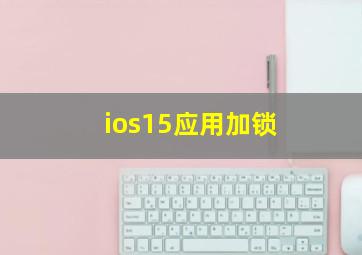 ios15应用加锁