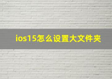 ios15怎么设置大文件夹