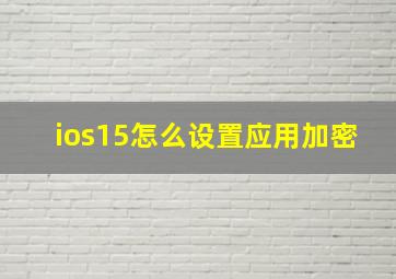 ios15怎么设置应用加密